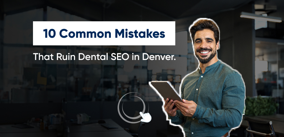 10 Common Mistakes That Ruin Dental SEO in Denver