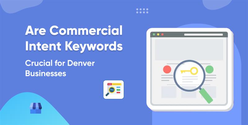 Are Commercial Intent Keywords Crucial for Denver Businesses