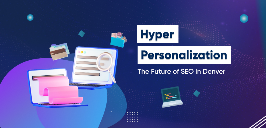 Hyper Personalization The Future of SEO in Denver