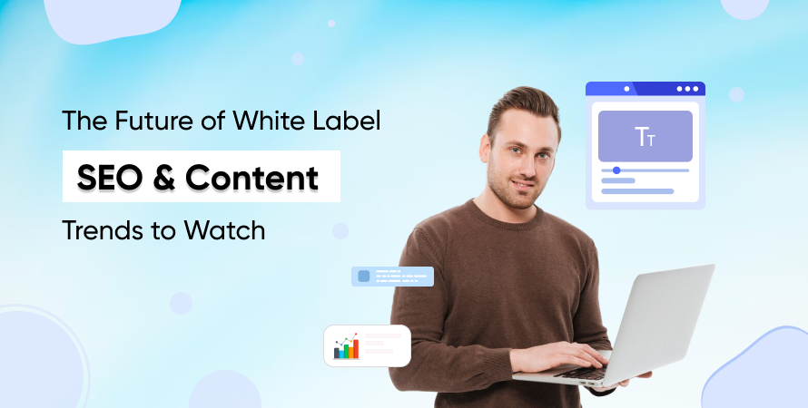 The Future of White Label SEO & Content Trends to Watch