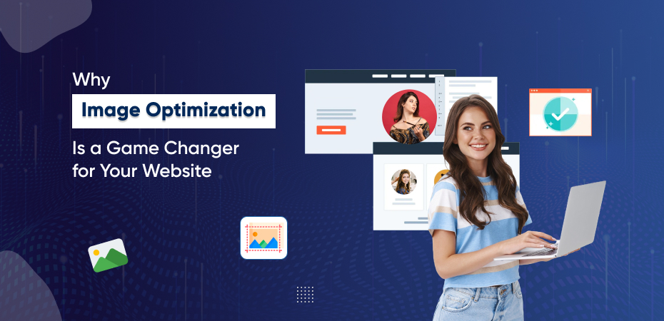 Why Image Optimization Is a Game-Changer for Your Website